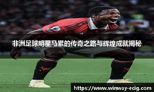 非洲足球明星马累的传奇之路与辉煌成就揭秘