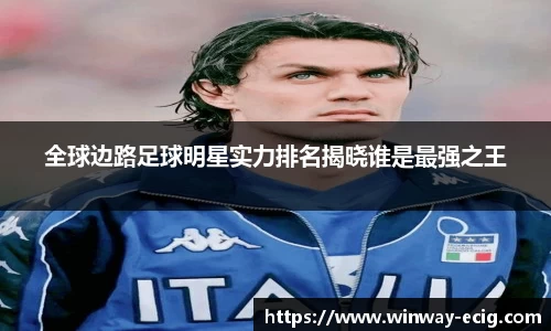 全球边路足球明星实力排名揭晓谁是最强之王