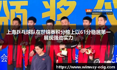 上海乒乓球队在世锦赛积分榜上以61分稳居第一展现强劲实力
