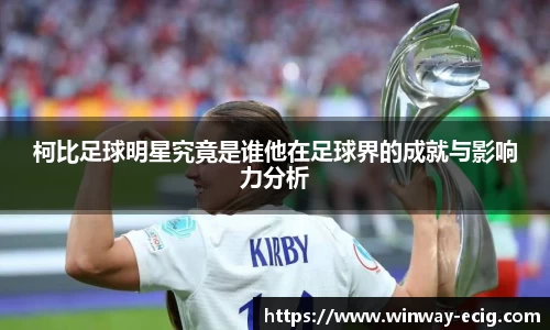 柯比足球明星究竟是谁他在足球界的成就与影响力分析