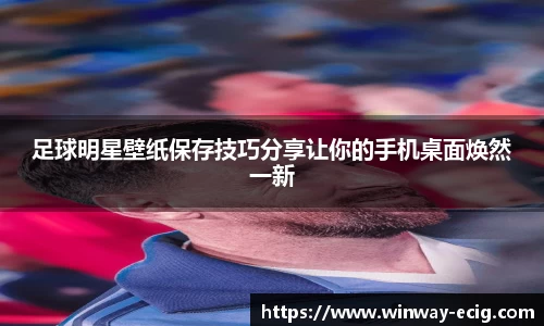 足球明星壁纸保存技巧分享让你的手机桌面焕然一新